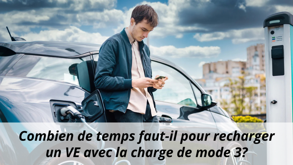 Combien de temps faut-il pour recharger un VE avec la charge de mode 3?