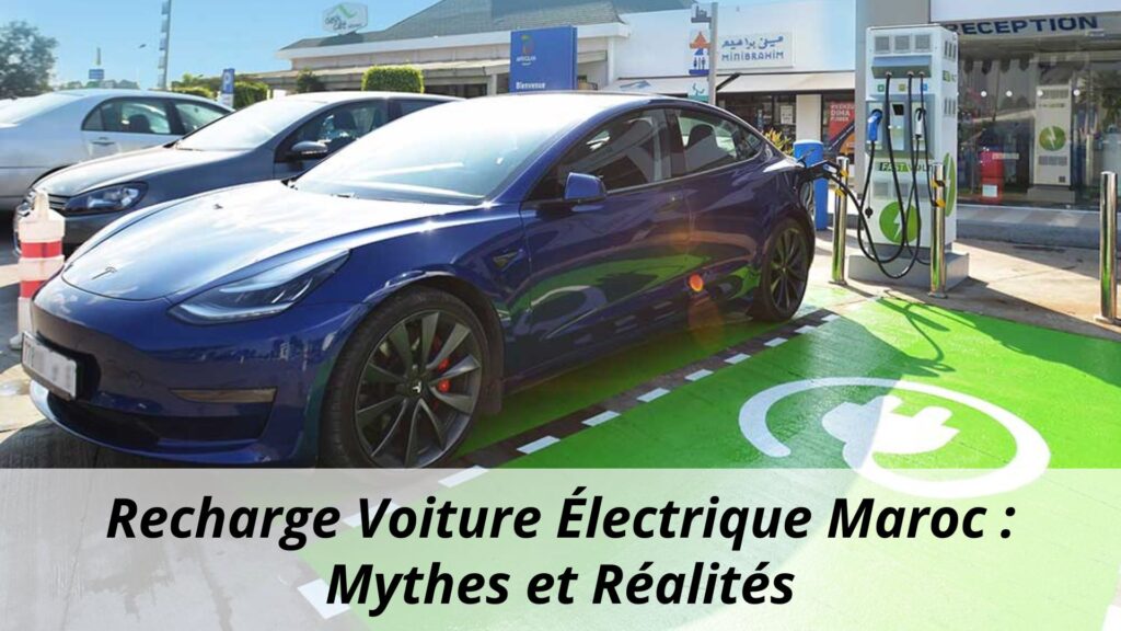 Recharge Voiture Électrique Maroc : Mythes et Réalités